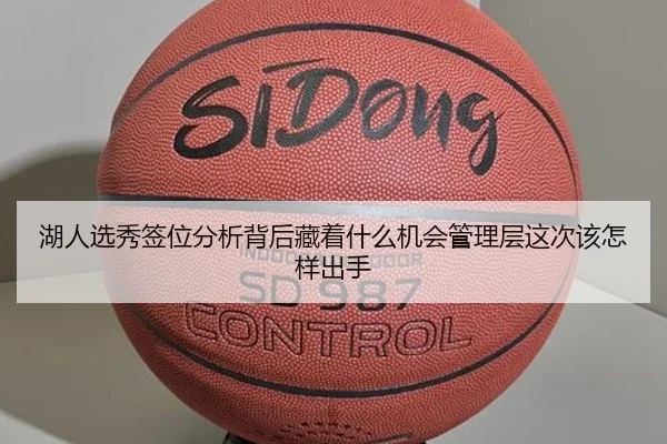 湖人选秀签位分析背后藏着什么机会管理层这次该怎样出手